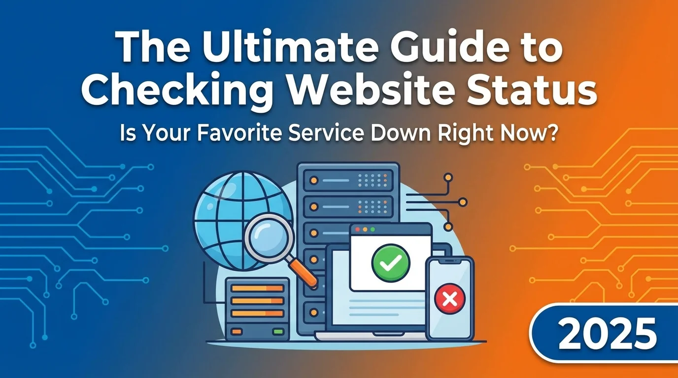 The Ultimate Guide to Checking Website Status: Is Your Favorite Service Down Right Now? (2025)