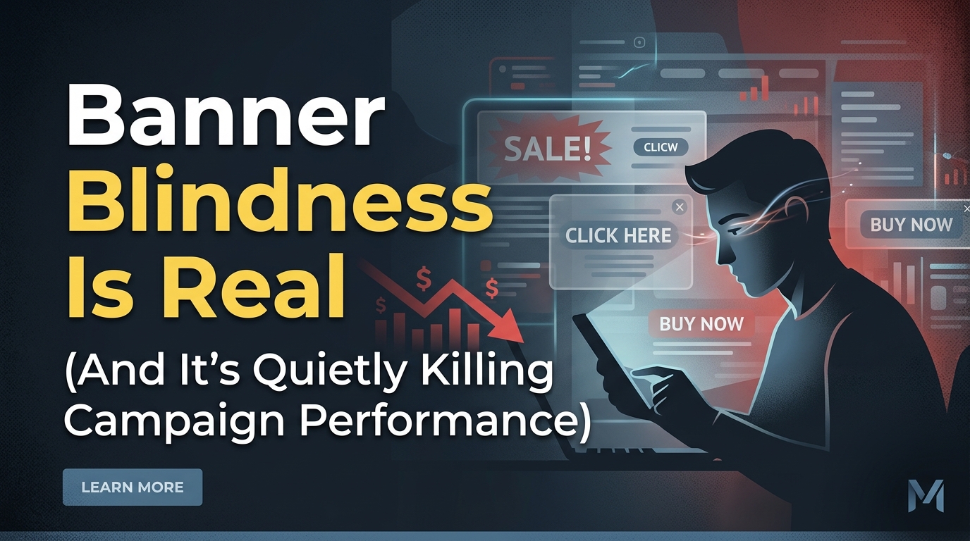 Banner Blindness Is Real (And It’s Quietly Killing Campaign Performance)